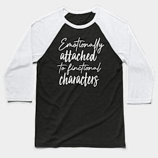 Emotionally Attached To Fictional Characters Cool Book Baseball T-Shirt